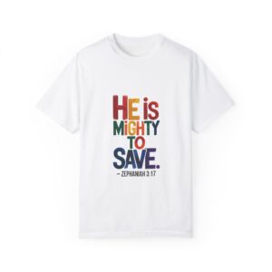 He is Mighty to Save -  Unisex Garment-Dyed T-shirt